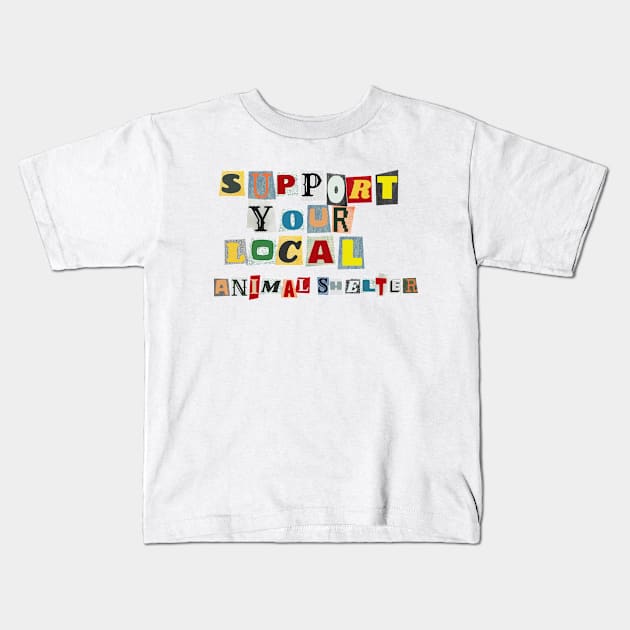 Support Your Local Animal Shelter Kids T-Shirt by PhraseAndPhrase